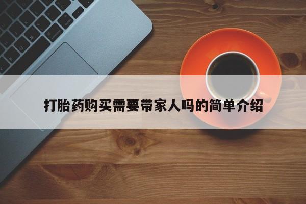 私人门诊能卖打胎药吗打胎药购买需要带家人吗的简单介绍